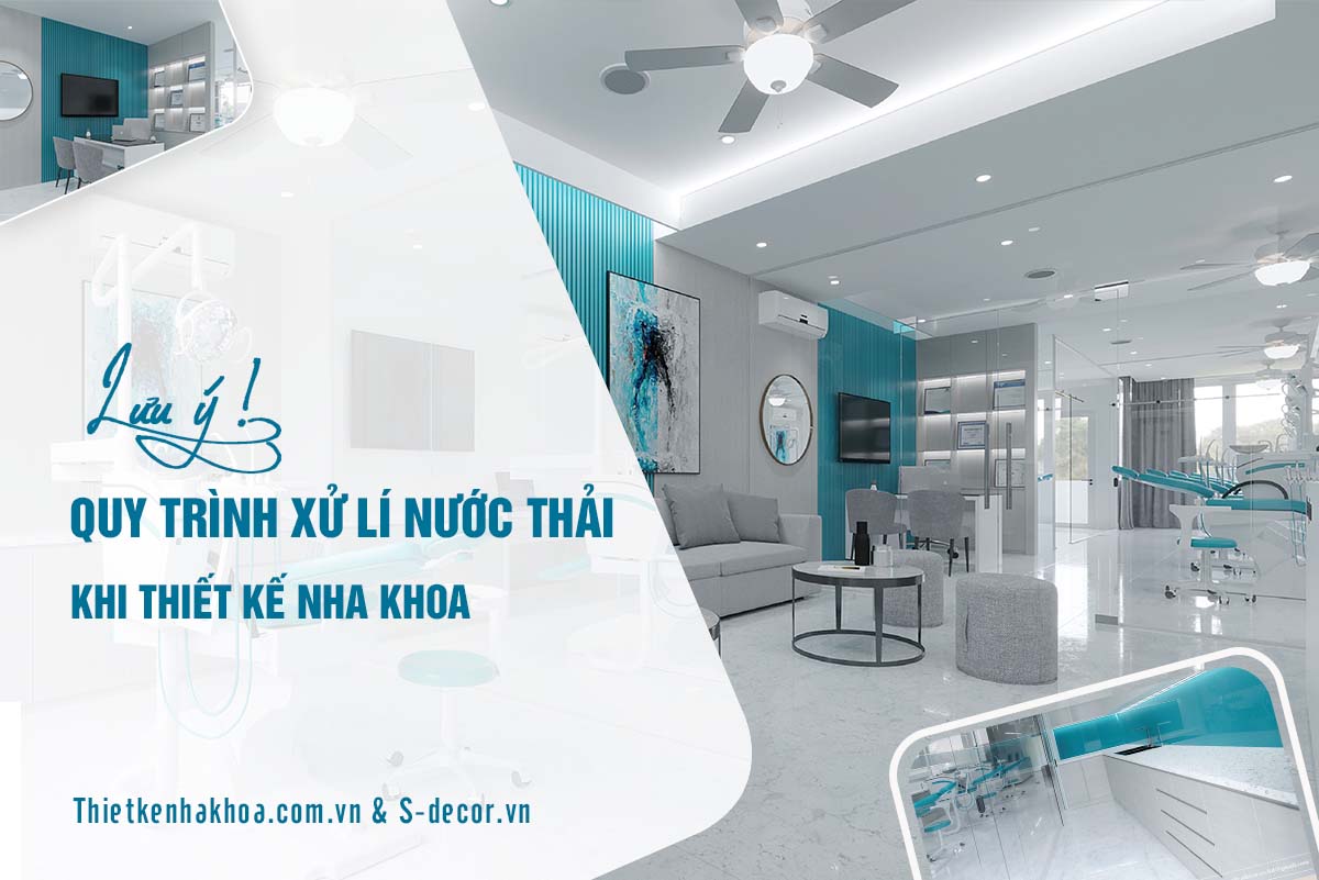 LƯU Ý QUY TRÌNH XỬ LÍ NƯỚC THẢI KHI THIẾT KẾ NHA KHOA